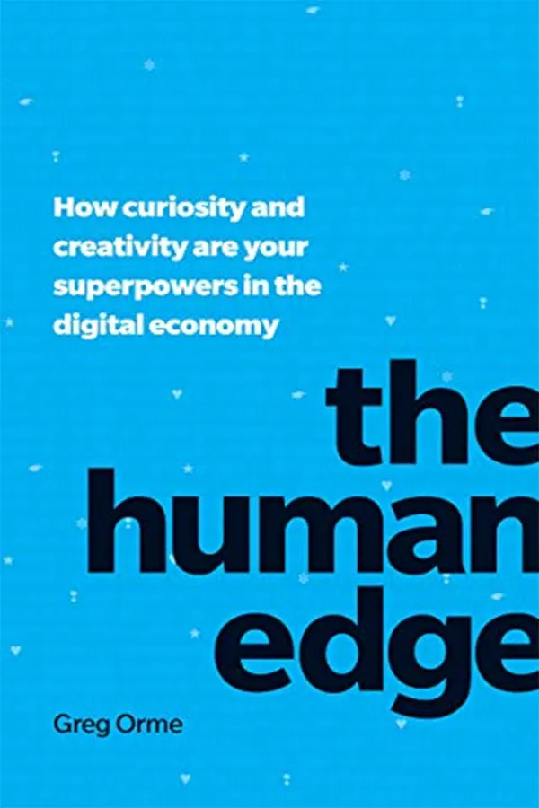 Human Edge, The: How Curiosity And Creativity Are Your Superpowers In The Digital Economy