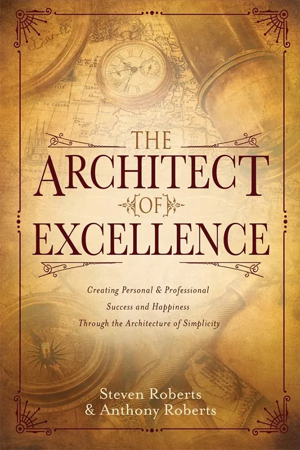 The Architect of Excellence: Creating Personal Success & Happiness Through the Art of Simplicity