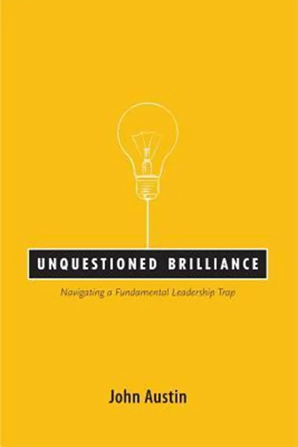 Unquestioned Brilliance: Navigating a Fundamental Leadership Trap