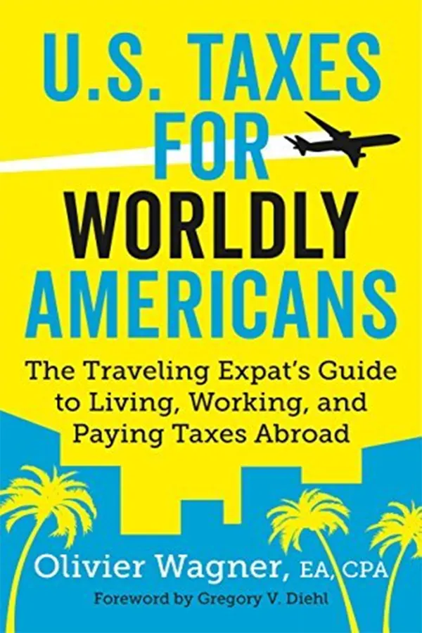 U.S. Taxes for Worldly Americans: The Traveling Expat's Guide to Living, Working, and Staying Tax Compliant Abroad