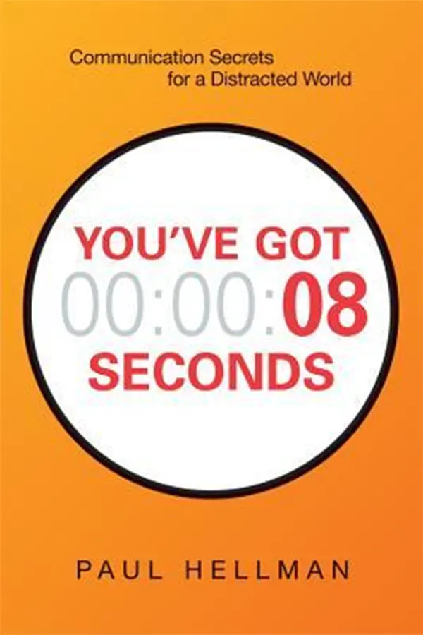 You've Got 8 Seconds: Communication Secrets for a Distracted World